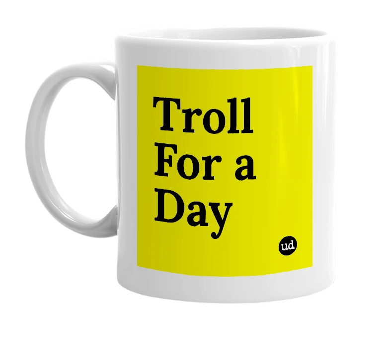 White mug with 'Troll For a Day' in bold black letters