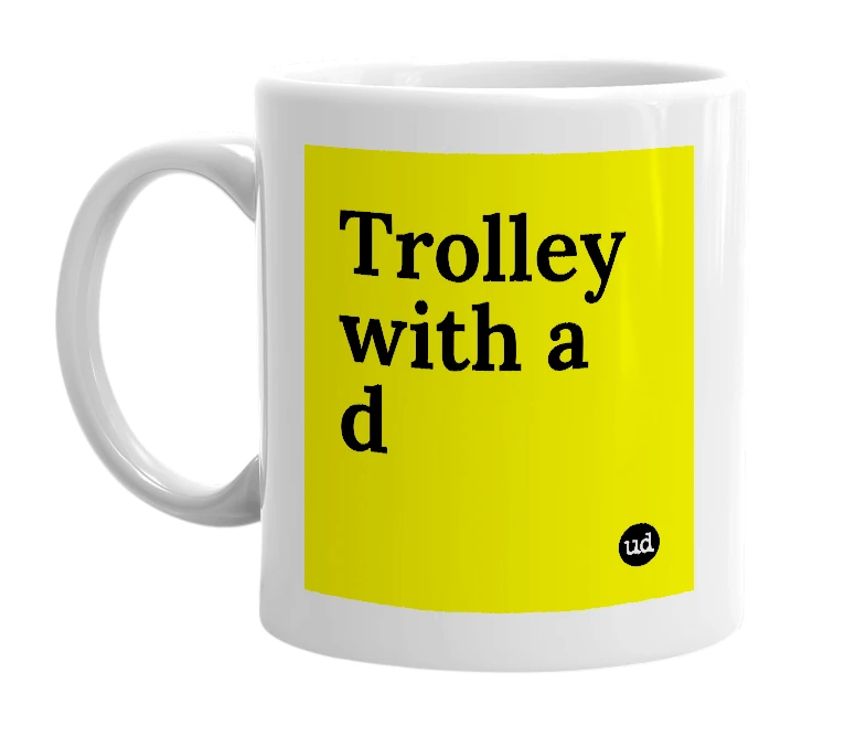 White mug with 'Trolley with a d' in bold black letters