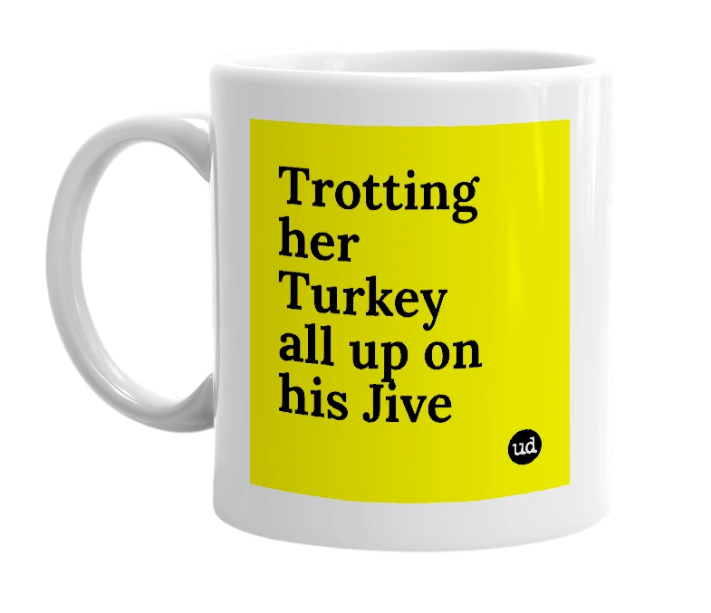 White mug with 'Trotting her Turkey all up on his Jive' in bold black letters