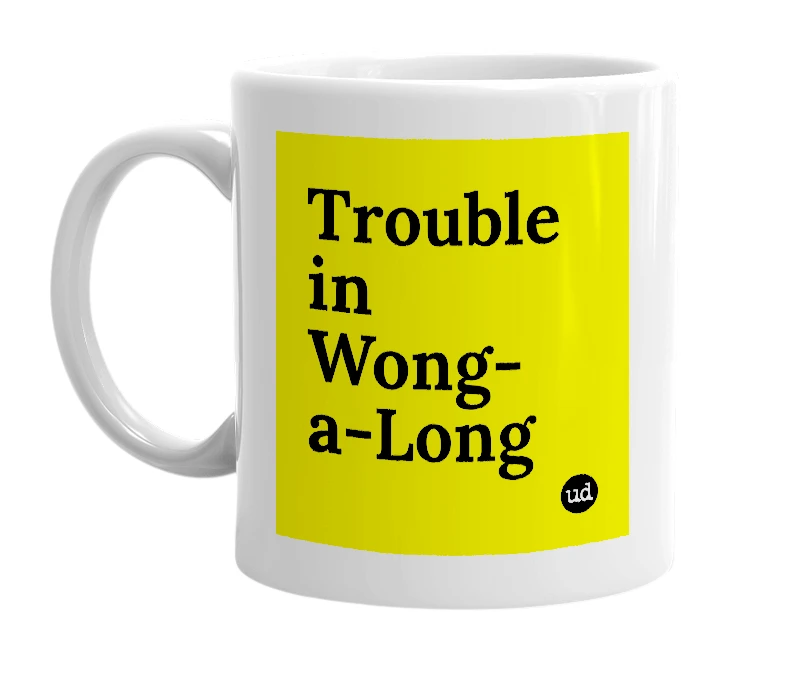 White mug with 'Trouble in Wong-a-Long' in bold black letters