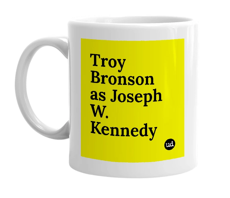 White mug with 'Troy Bronson as Joseph W. Kennedy' in bold black letters