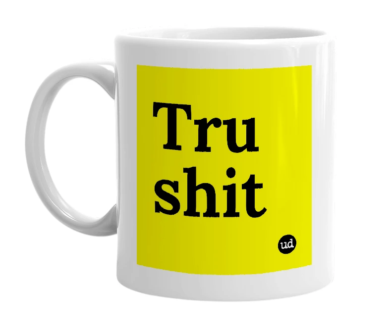 White mug with 'Tru shit' in bold black letters