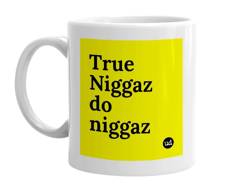 White mug with 'True Niggaz do niggaz' in bold black letters