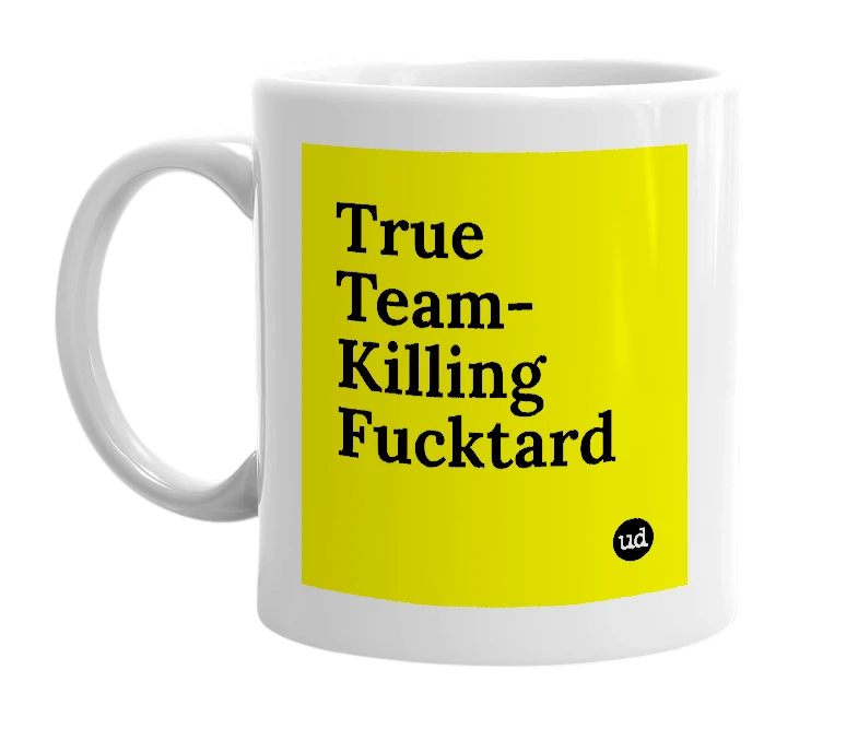 White mug with 'True Team-Killing Fucktard' in bold black letters