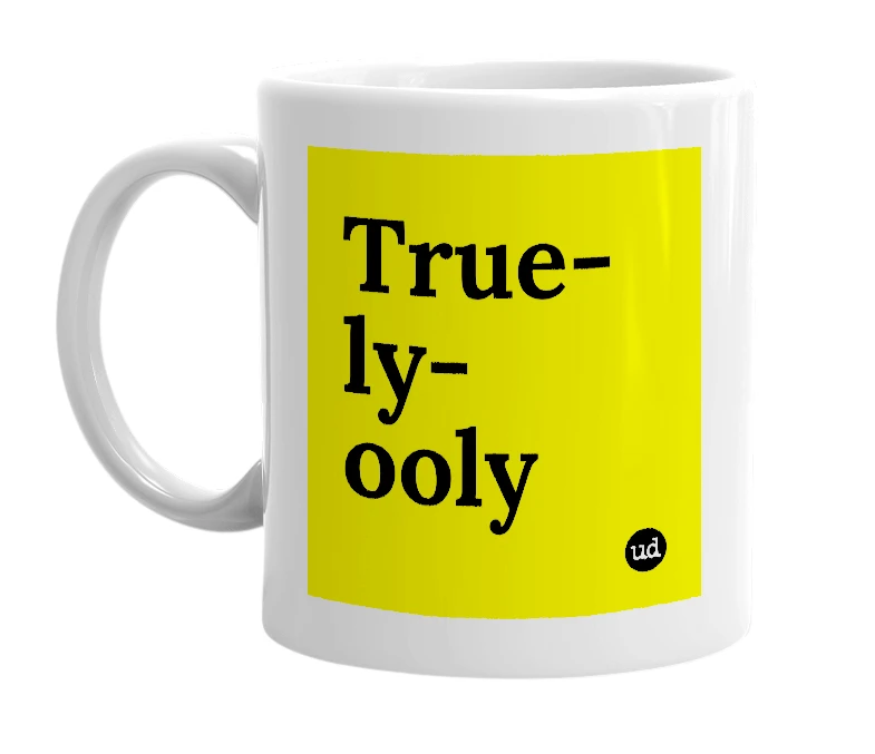 White mug with 'True-ly-ooly' in bold black letters