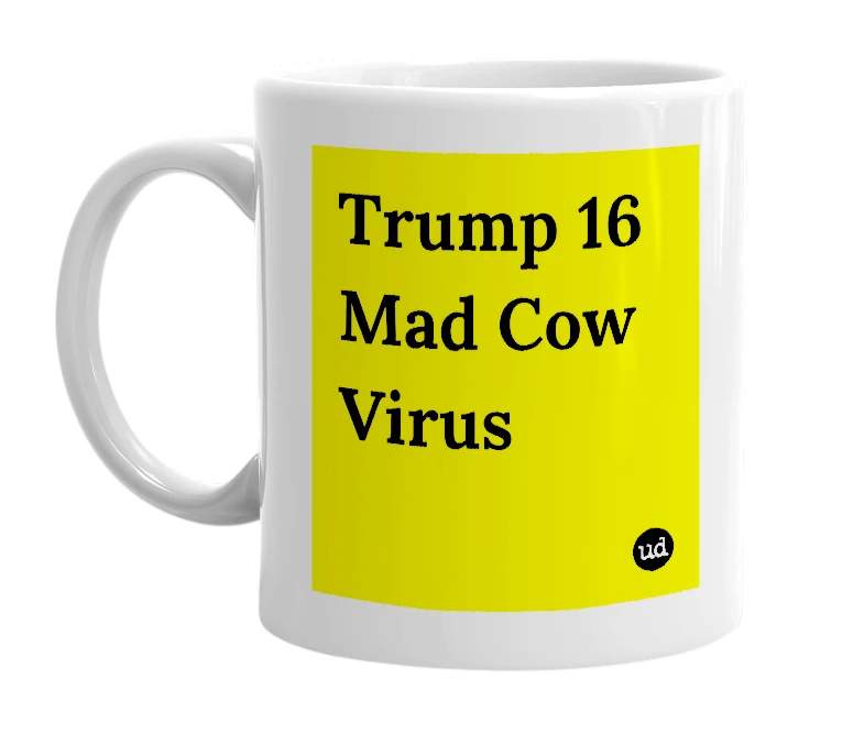 White mug with 'Trump 16 Mad Cow Virus' in bold black letters