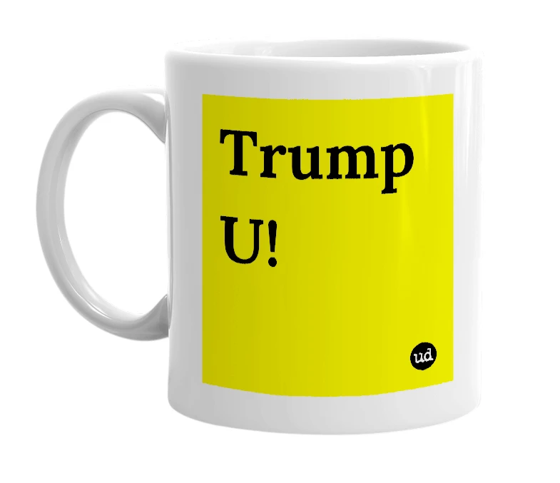 White mug with 'Trump U!' in bold black letters