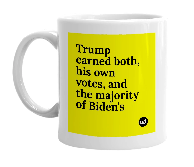 White mug with 'Trump earned both, his own votes, and the majority of Biden's' in bold black letters