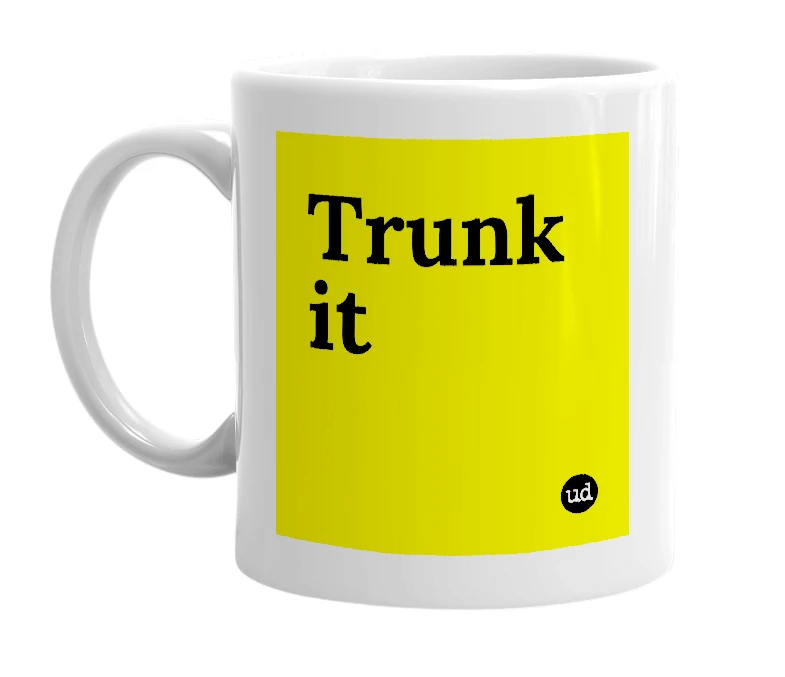 White mug with 'Trunk it' in bold black letters