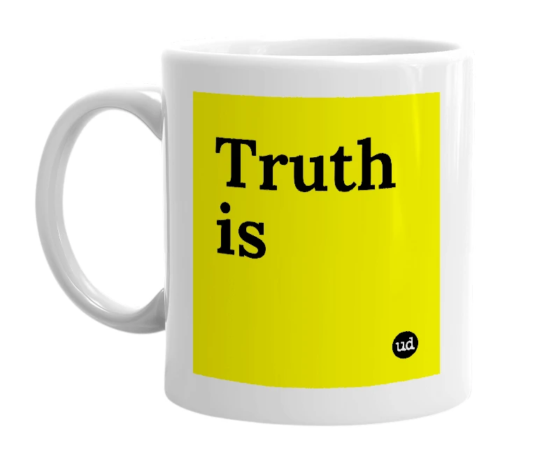 White mug with 'Truth is' in bold black letters