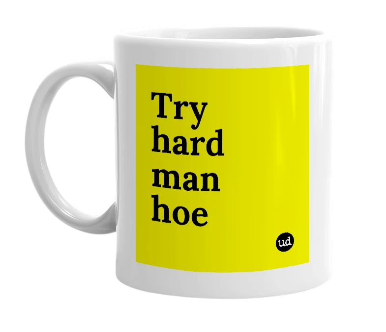White mug with 'Try hard man hoe' in bold black letters