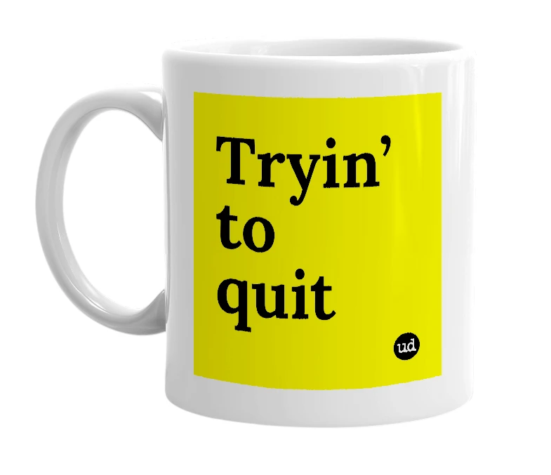 White mug with 'Tryin’ to quit' in bold black letters