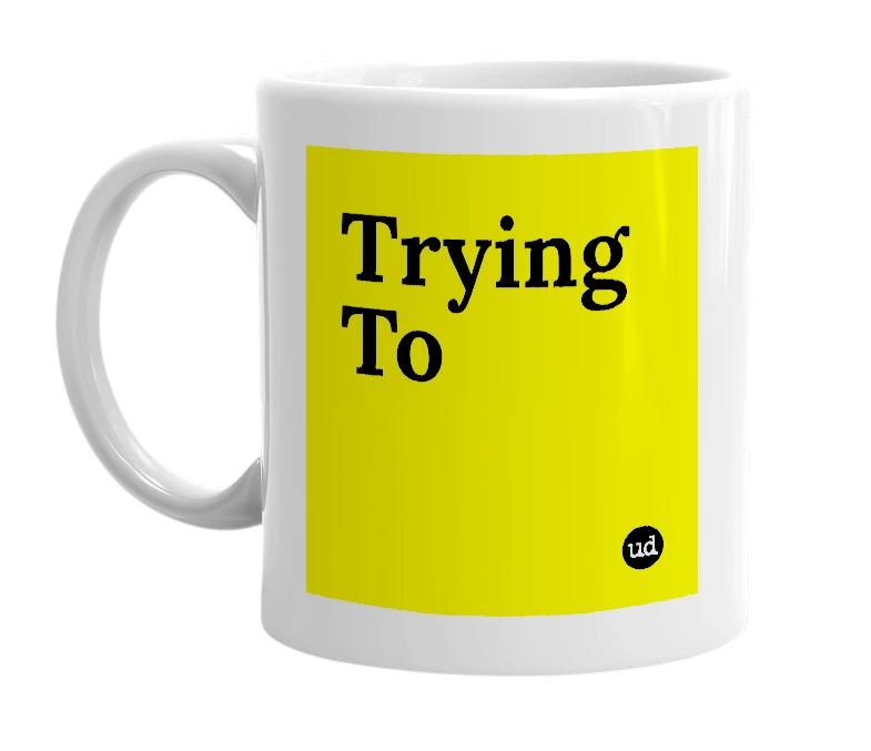 White mug with 'Trying To' in bold black letters