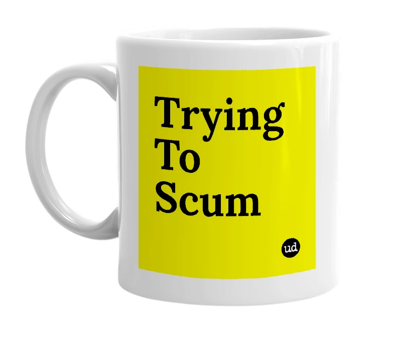 White mug with 'Trying To Scum' in bold black letters