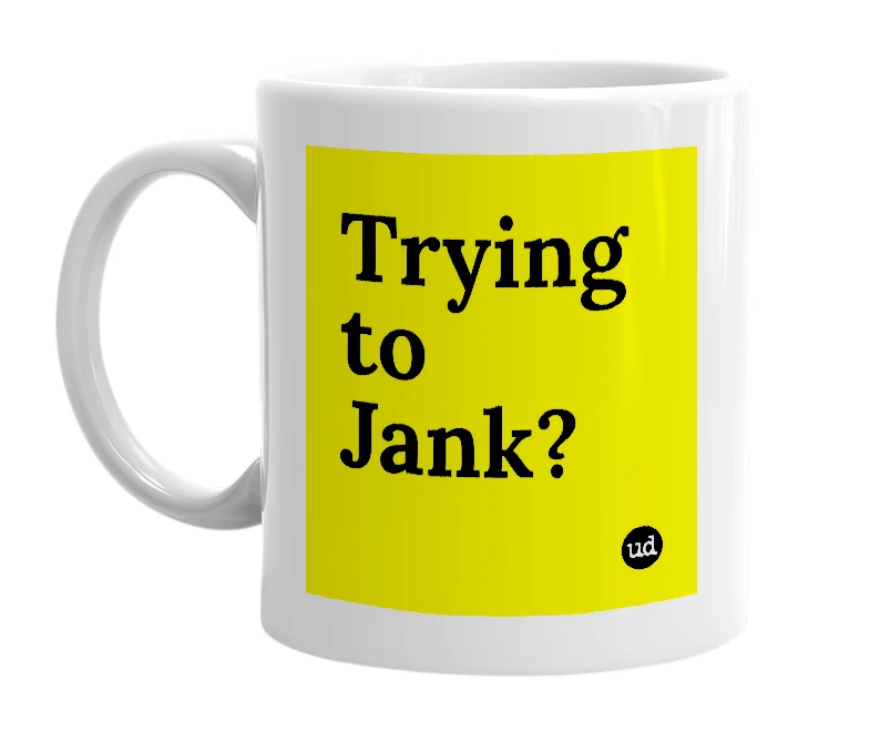 White mug with 'Trying to Jank?' in bold black letters