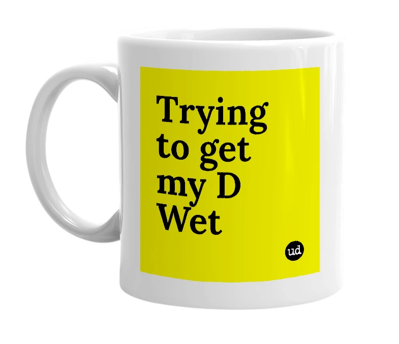 White mug with 'Trying to get my D Wet' in bold black letters