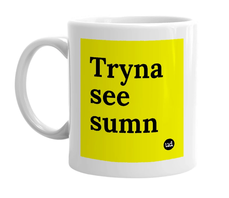 White mug with 'Tryna see sumn' in bold black letters