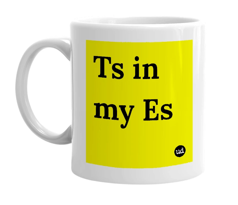 White mug with 'Ts in my Es' in bold black letters