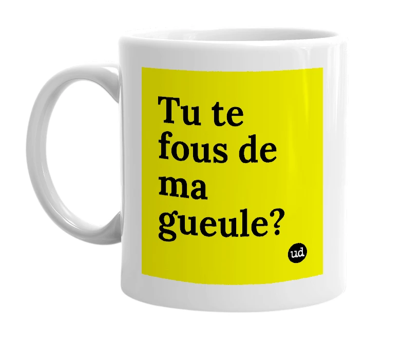 White mug with 'Tu te fous de ma gueule?' in bold black letters