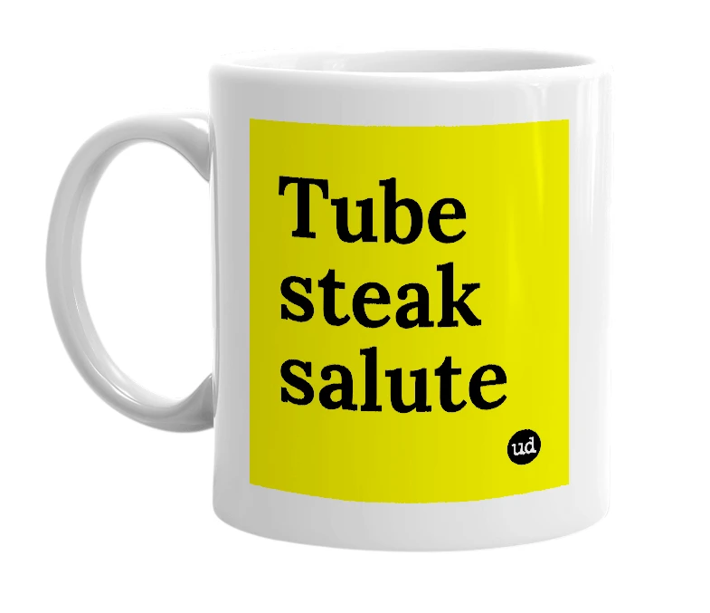 White mug with 'Tube steak salute' in bold black letters