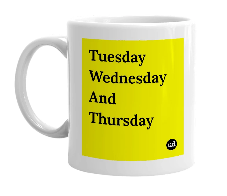 White mug with 'Tuesday Wednesday And Thursday' in bold black letters
