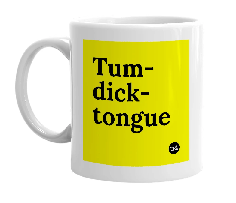White mug with 'Tum-dick-tongue' in bold black letters