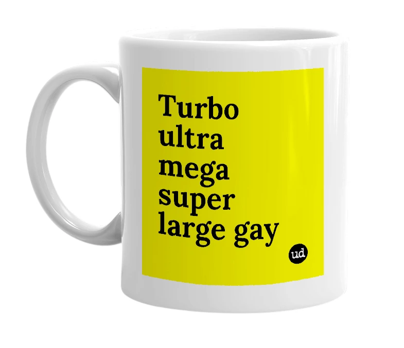 White mug with 'Turbo ultra mega super large gay' in bold black letters