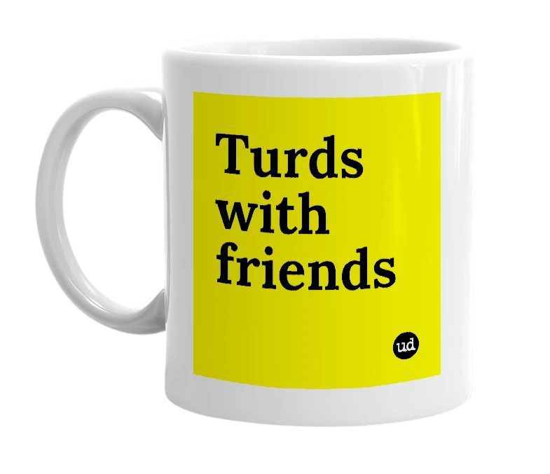 White mug with 'Turds with friends' in bold black letters