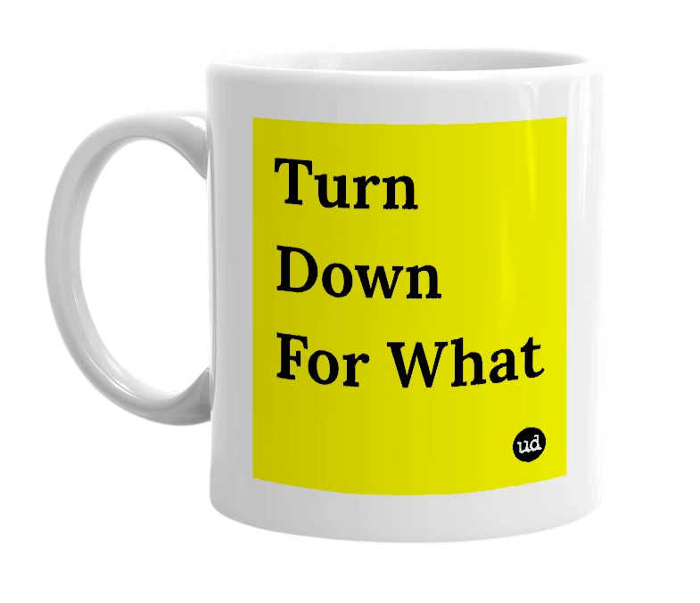 White mug with 'Turn Down For What' in bold black letters