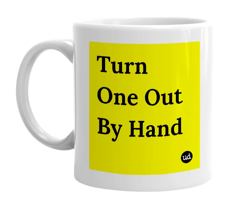 White mug with 'Turn One Out By Hand' in bold black letters