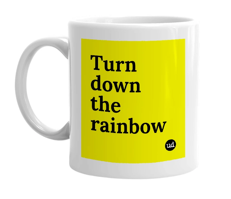 White mug with 'Turn down the rainbow' in bold black letters