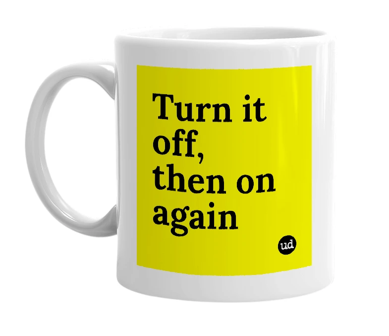 White mug with 'Turn it off, then on again' in bold black letters