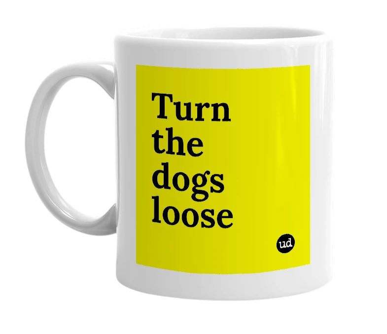 White mug with 'Turn the dogs loose' in bold black letters