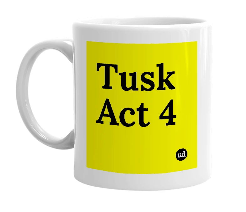 White mug with 'Tusk Act 4' in bold black letters