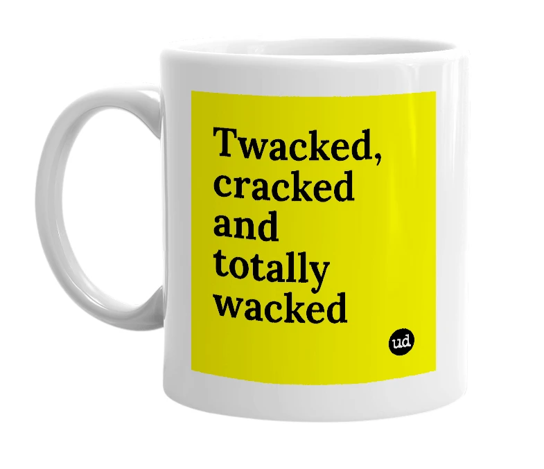 White mug with 'Twacked, cracked and totally wacked' in bold black letters