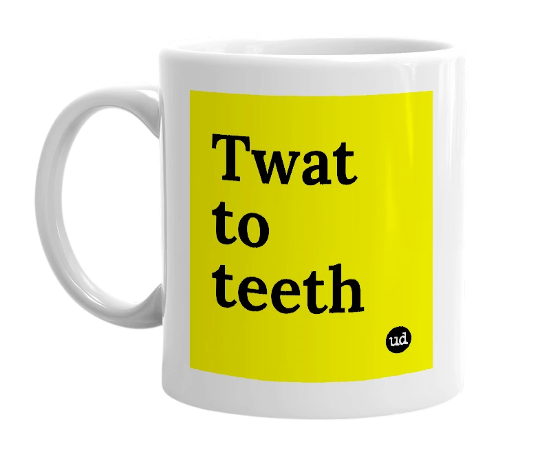 White mug with 'Twat to teeth' in bold black letters