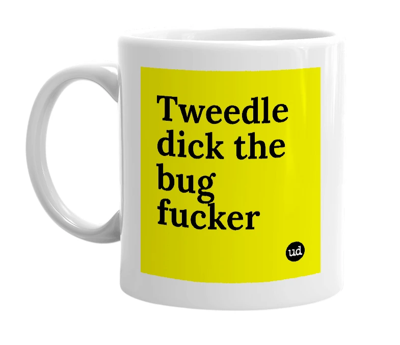 White mug with 'Tweedle dick the bug fucker' in bold black letters