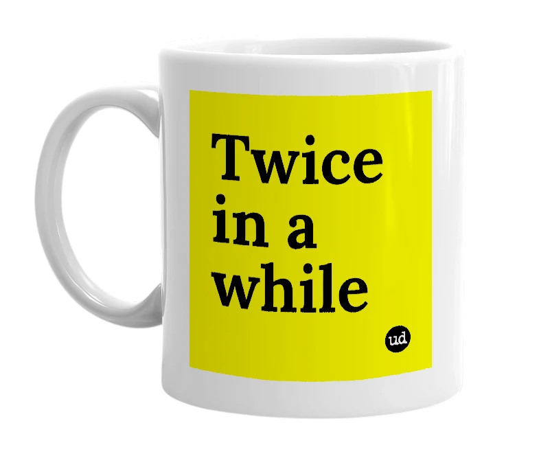 White mug with 'Twice in a while' in bold black letters