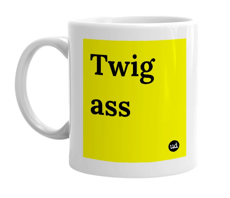 White mug with 'Twig ass' in bold black letters