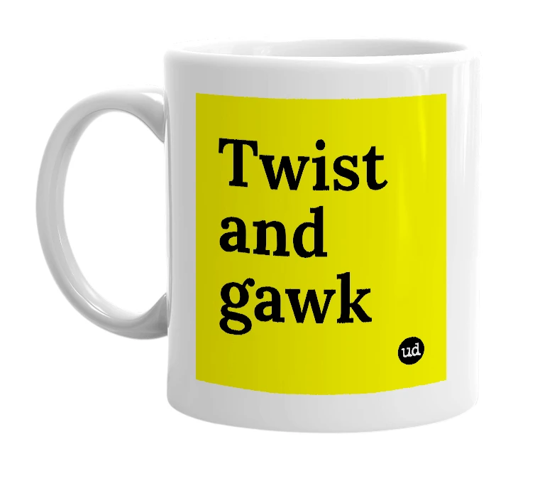 White mug with 'Twist and gawk' in bold black letters