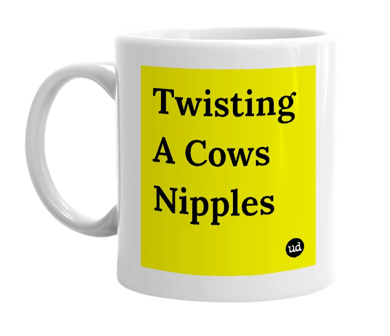 White mug with 'Twisting A Cows Nipples' in bold black letters