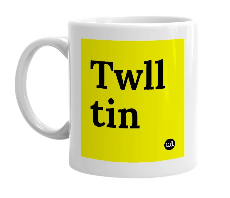 White mug with 'Twll tin' in bold black letters