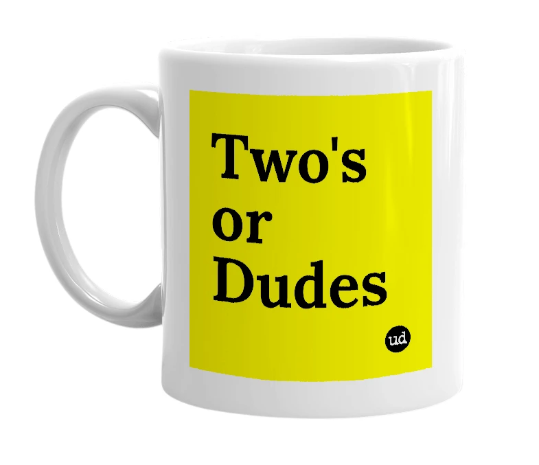 White mug with 'Two's or Dudes' in bold black letters