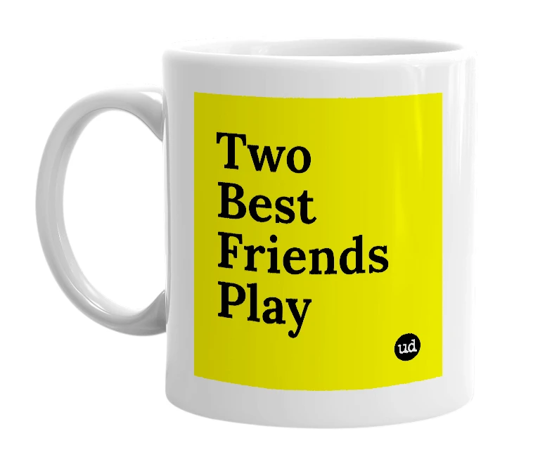 White mug with 'Two Best Friends Play' in bold black letters