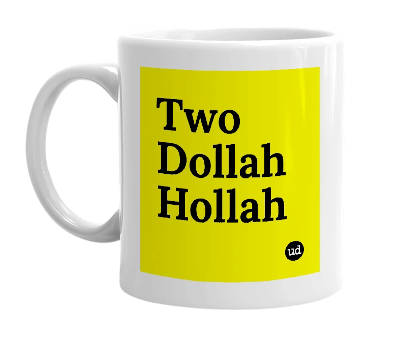 White mug with 'Two Dollah Hollah' in bold black letters
