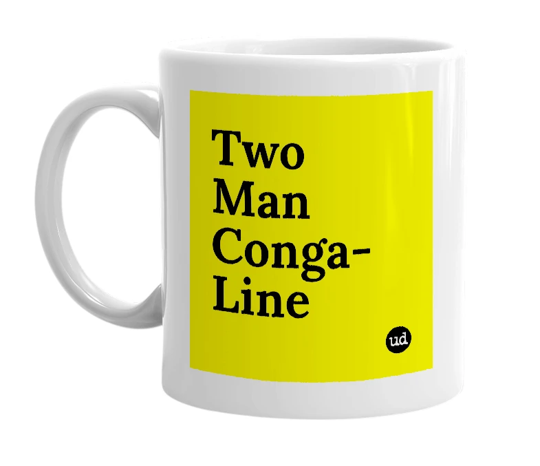 White mug with 'Two Man Conga-Line' in bold black letters