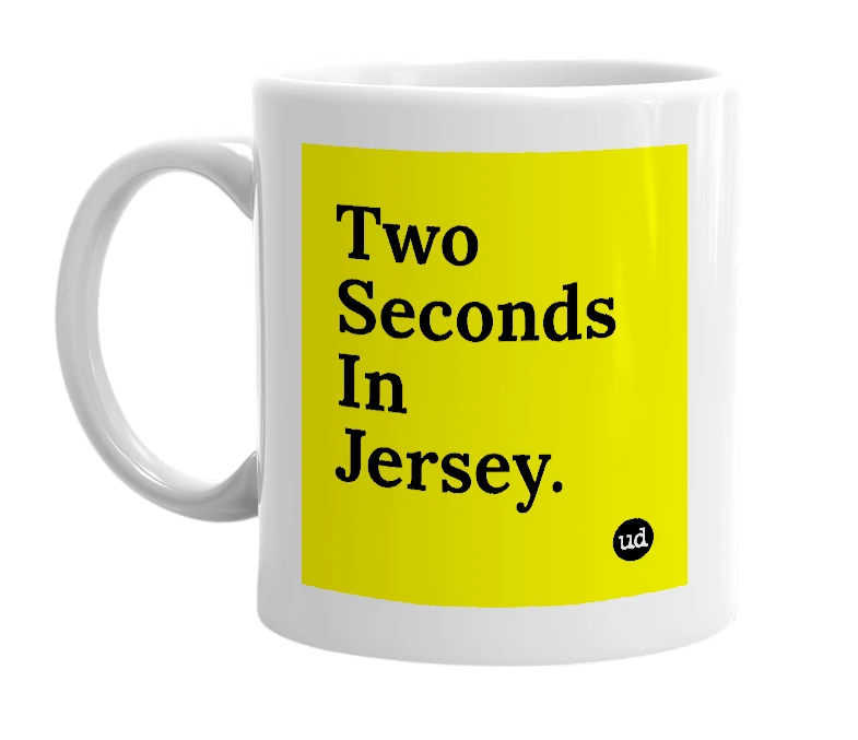 White mug with 'Two Seconds In Jersey.' in bold black letters