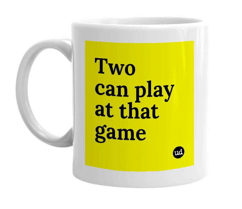 White mug with 'Two can play at that game' in bold black letters