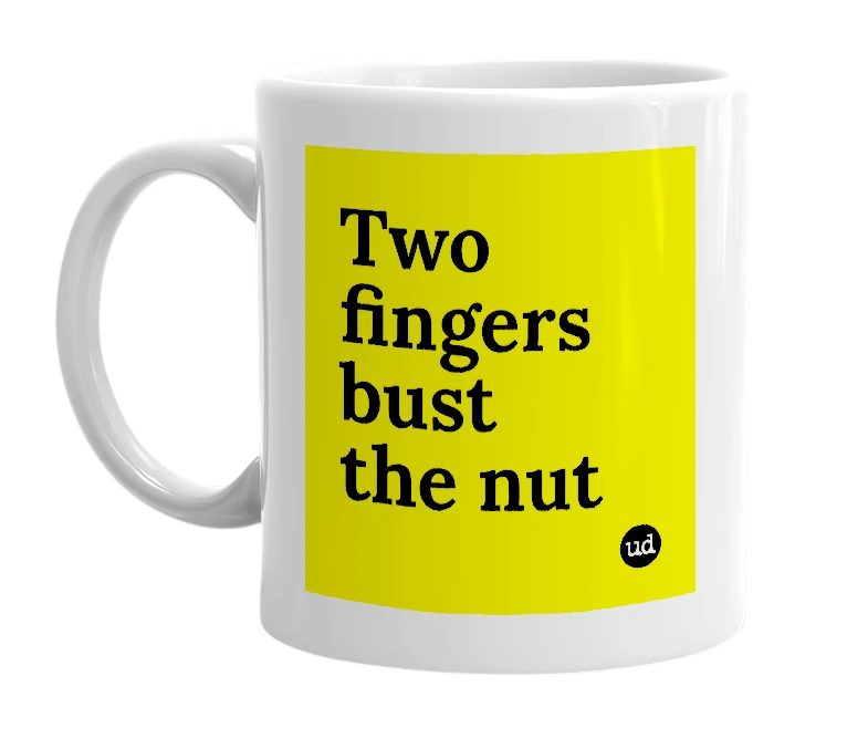 White mug with 'Two fingers bust the nut' in bold black letters