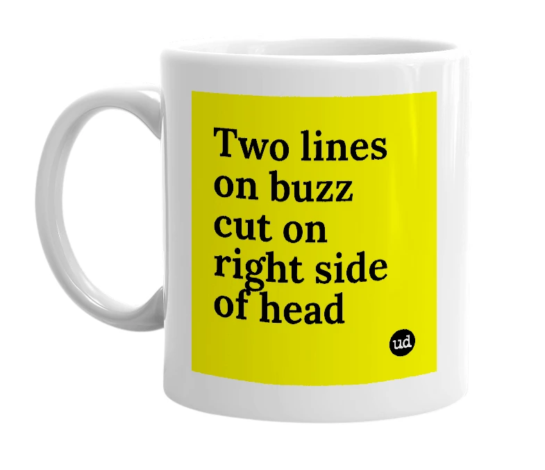 White mug with 'Two lines on buzz cut on right side of head' in bold black letters